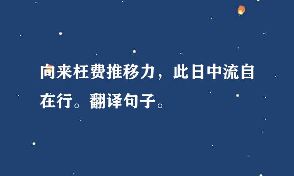 向来枉费推移力，此日中流自在行。翻译句子。