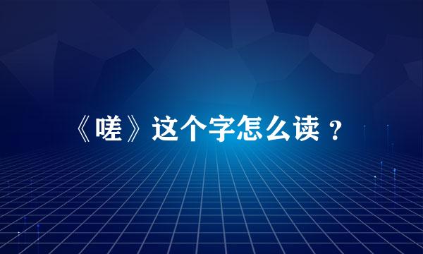 《嗟》这个字怎么读 ？