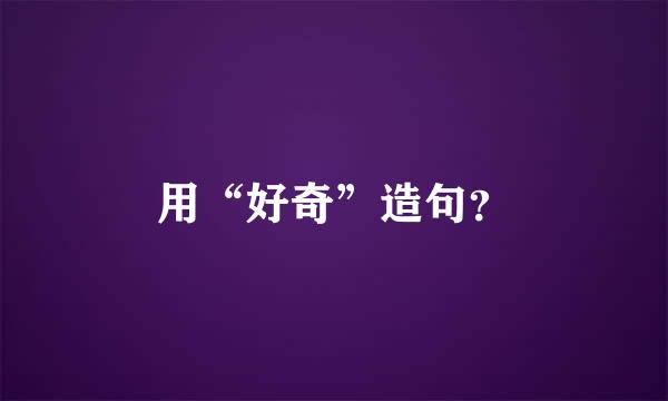 用“好奇”造句？