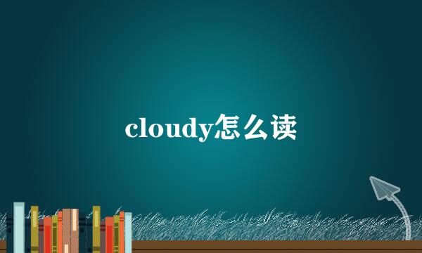 cloudy怎么读