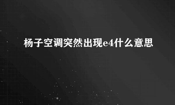 杨子空调突然出现e4什么意思