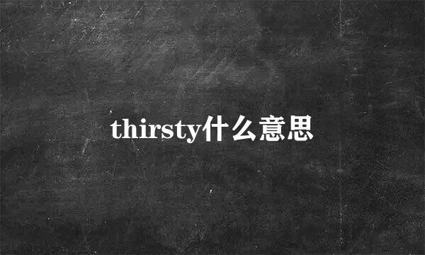 thirsty什么意思