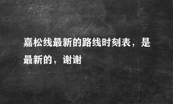 嘉松线最新的路线时刻表，是最新的，谢谢