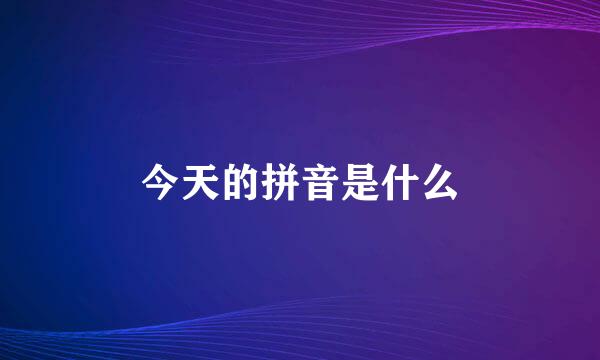 今天的拼音是什么