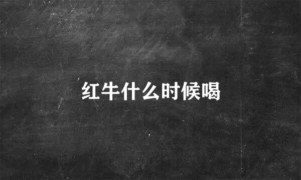 红牛什么时候喝