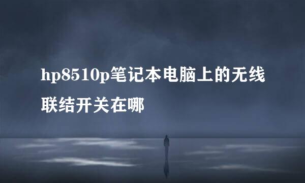 hp8510p笔记本电脑上的无线联结开关在哪