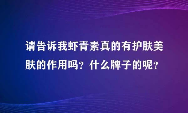 请告诉我虾青素真的有护肤美肤的作用吗？什么牌子的呢？