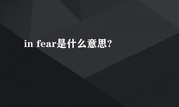 in fear是什么意思?