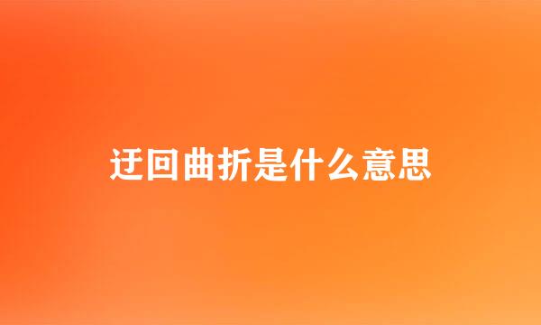 迂回曲折是什么意思