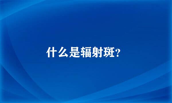 什么是辐射斑？