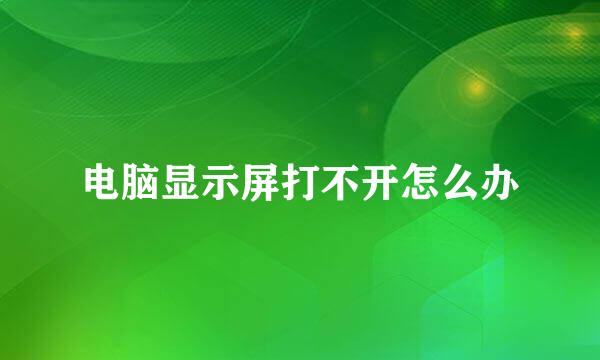 电脑显示屏打不开怎么办