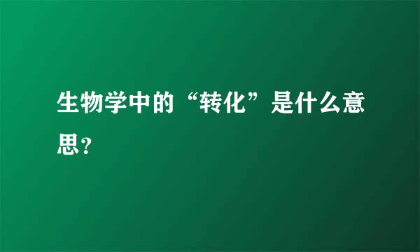 生物学中的“转化”是什么意思？