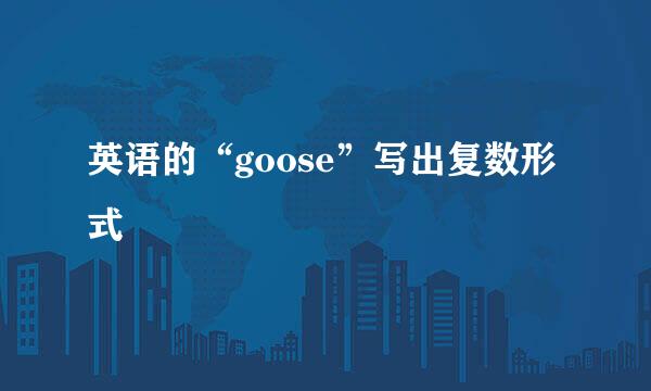 英语的“goose”写出复数形式