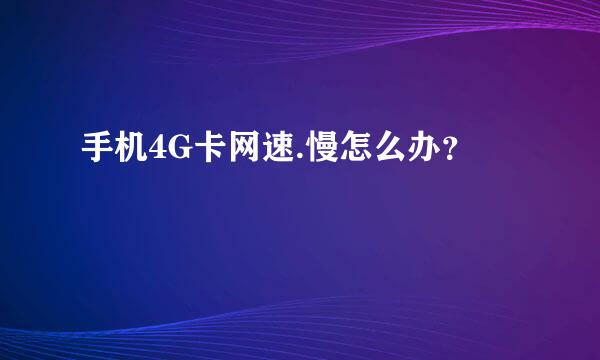 手机4G卡网速.慢怎么办？