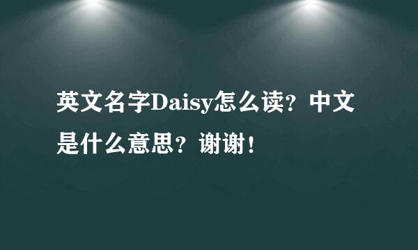 英文名字Daisy怎么读？中文是什么意思？谢谢！