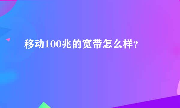 移动100兆的宽带怎么样？