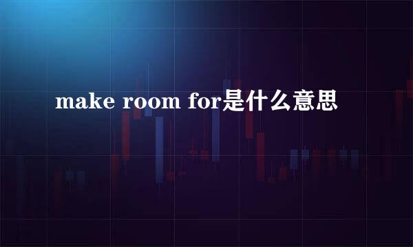 make room for是什么意思