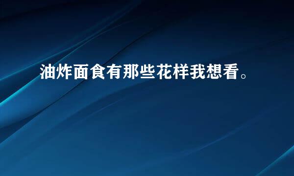 油炸面食有那些花样我想看。