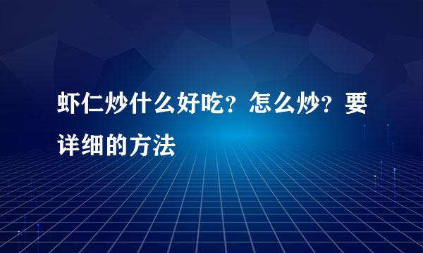 虾仁炒什么好吃？怎么炒？要详细的方法