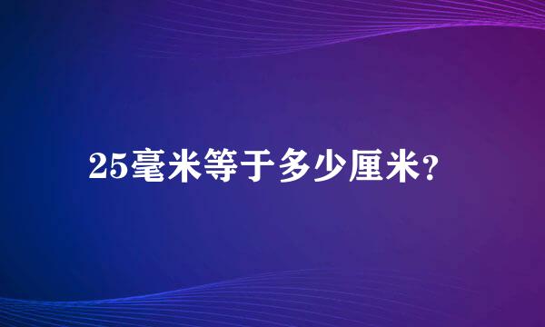 25毫米等于多少厘米？