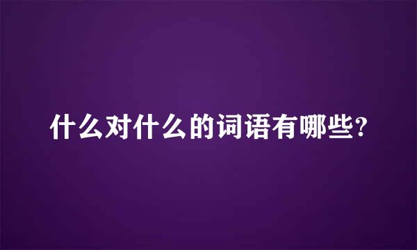 什么对什么的词语有哪些?