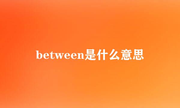 between是什么意思