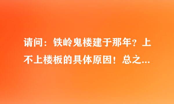 请问：铁岭鬼楼建于那年？上不上楼板的具体原因！总之越详细越好！