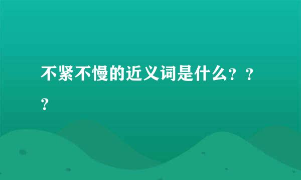 不紧不慢的近义词是什么？？？