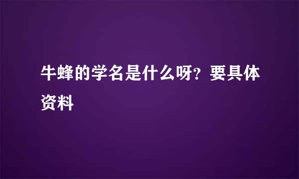 牛蜂的学名是什么呀？要具体资料