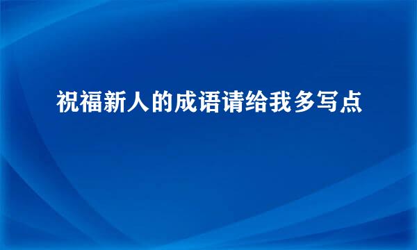 祝福新人的成语请给我多写点