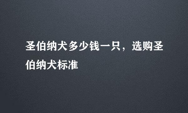 圣伯纳犬多少钱一只，选购圣伯纳犬标准