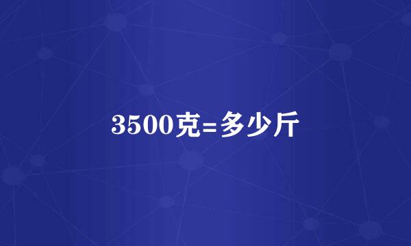 3500克=多少斤