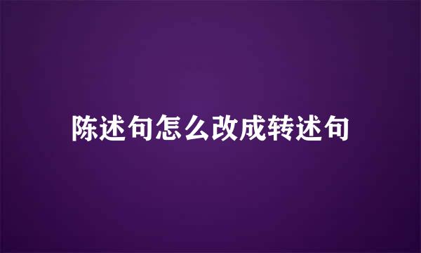 陈述句怎么改成转述句