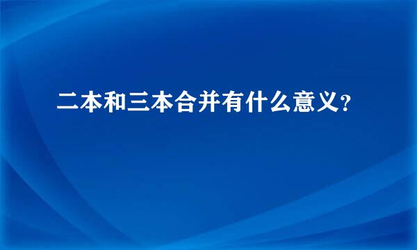 二本和三本合并有什么意义？