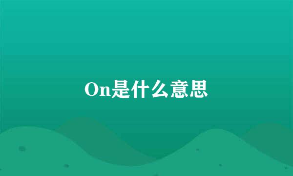 On是什么意思