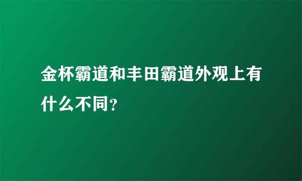 金杯霸道和丰田霸道外观上有什么不同？