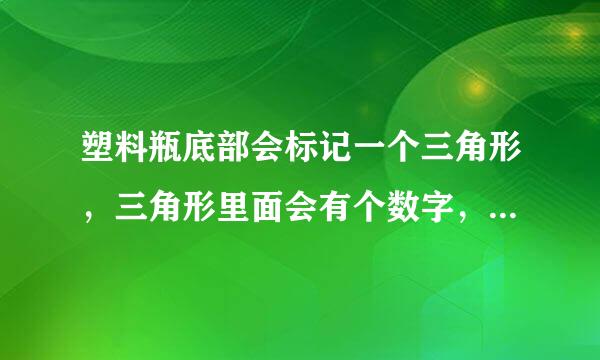 塑料瓶底部会标记一个三角形，三角形里面会有个数字，那数字带给我们的是什么信息