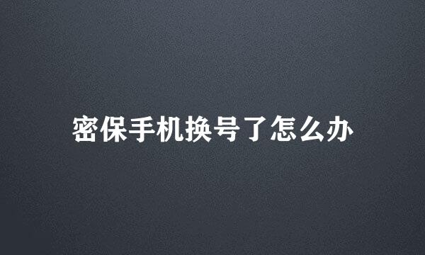 密保手机换号了怎么办