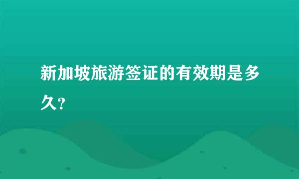 新加坡旅游签证的有效期是多久？