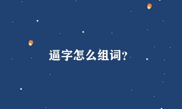 逼字怎么组词？