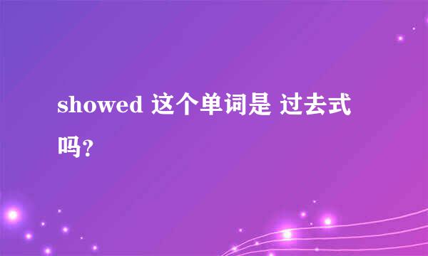 showed 这个单词是 过去式 吗？