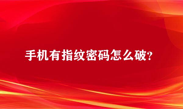 手机有指纹密码怎么破？