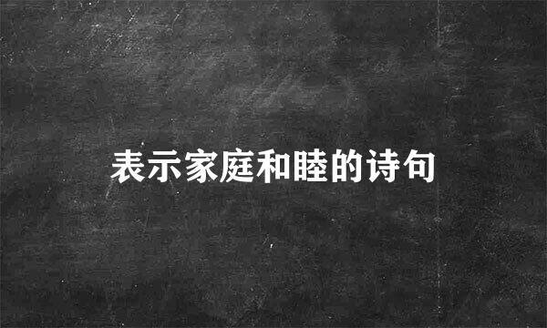 表示家庭和睦的诗句