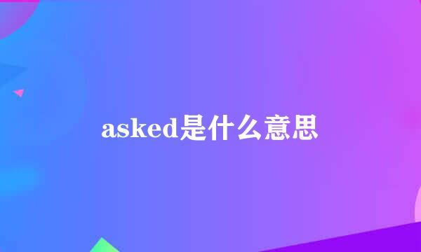 asked是什么意思