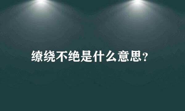 缭绕不绝是什么意思？