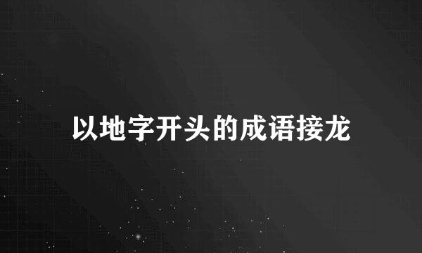 以地字开头的成语接龙