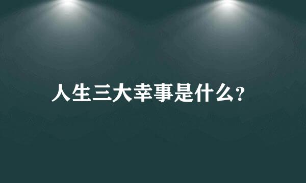 人生三大幸事是什么？