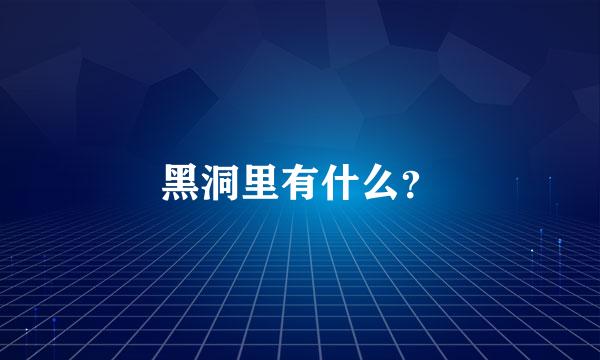 黑洞里有什么？