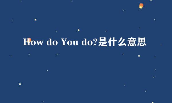 How do You do?是什么意思