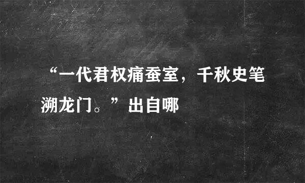 “一代君权痛蚕室，千秋史笔溯龙门。”出自哪